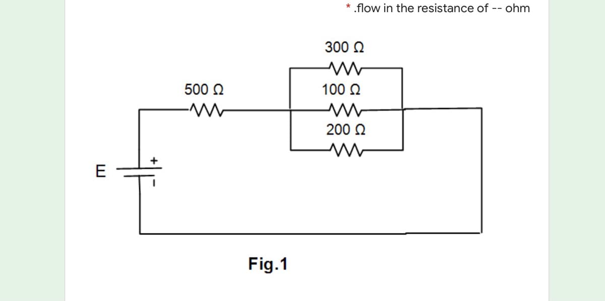 *.flow in the resistance of -- ohm
300 2
500 2
100 2
200 Q
E
Fig.1
