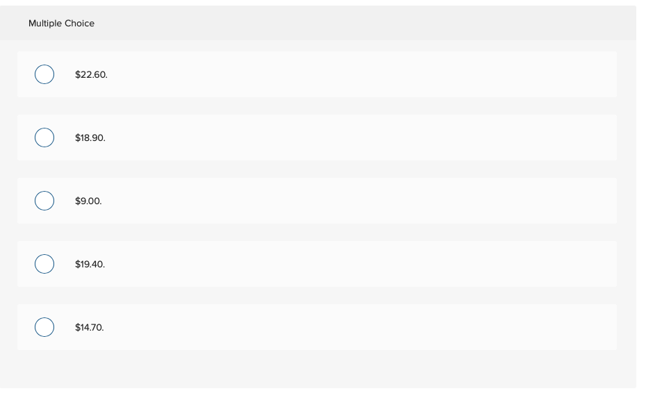 Multiple Choice
O
O
O
O
о
$22.60.
$18.90.
$9.00.
$19.40.
$14.70.