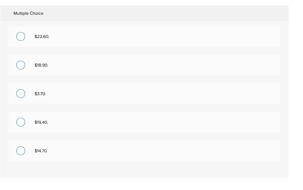 Multiple Choice
O
O
O
$22.60.
$18.90.
$3.70.
$19.40.
$14.70.