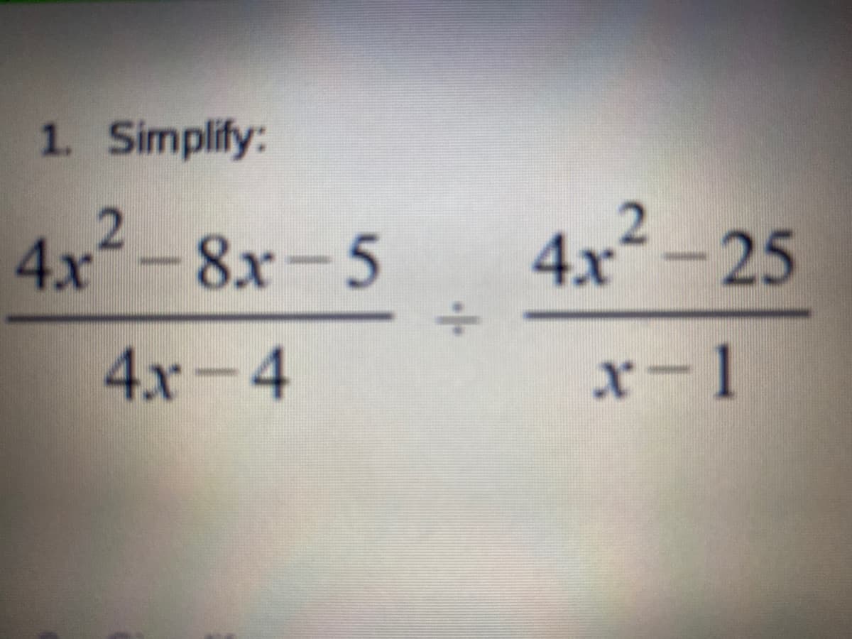 1. Simplify:
4x-8x-5
4x-25
4x-4
x-1
