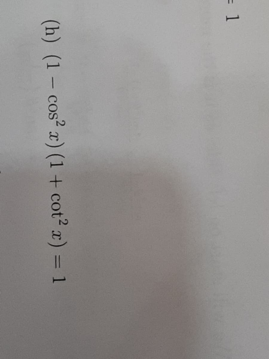 = 1
(h) (1- cos? r) (1+ cot² r) = 1
%3D
