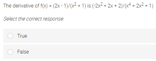 The derivative of f(x) = (2x - 1)/(x2 + 1) is (-2x² + 2x + 2)/(x4 + 2x² +
1)
Select the correct response:
True
False
