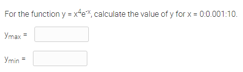 For the function y = x-e*, calculate the value of y for x = 0:0.001:10.
Ymax =
Ymin
