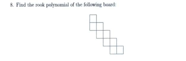 8. Find the rook polynomial of the following board: