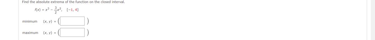 Find the absolute extrema of the function on the closed interval.
f(x) = x³ -x², [-1, 4]
2
minimum
(х, у) %3
maximum
(х, у) %3D
