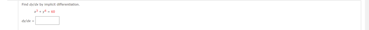 Find dy/dx by implicit differentiation.
x3 + y6 = 60
dy/dx =
