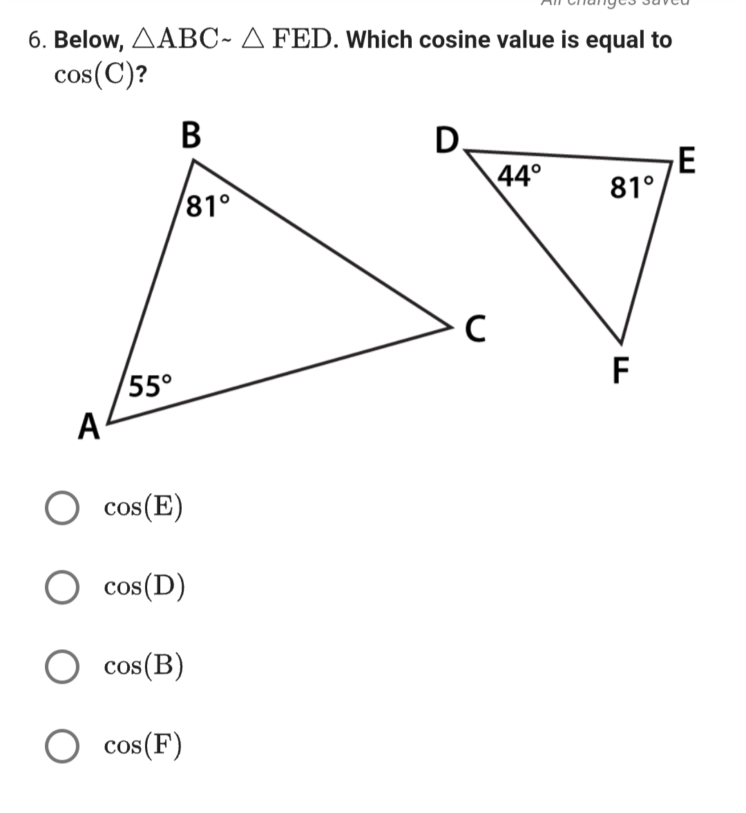 6. Below, AABC-A FED. Which cosine value is equal to
cos(C)?
A
55°
B
cos(E)
O cos (D)
cos(B)
81°
cos(F)
D
с
44°
81°
F
E