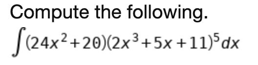 Compute the following.
|(24x2+20)(2x³+5x +11) dx
