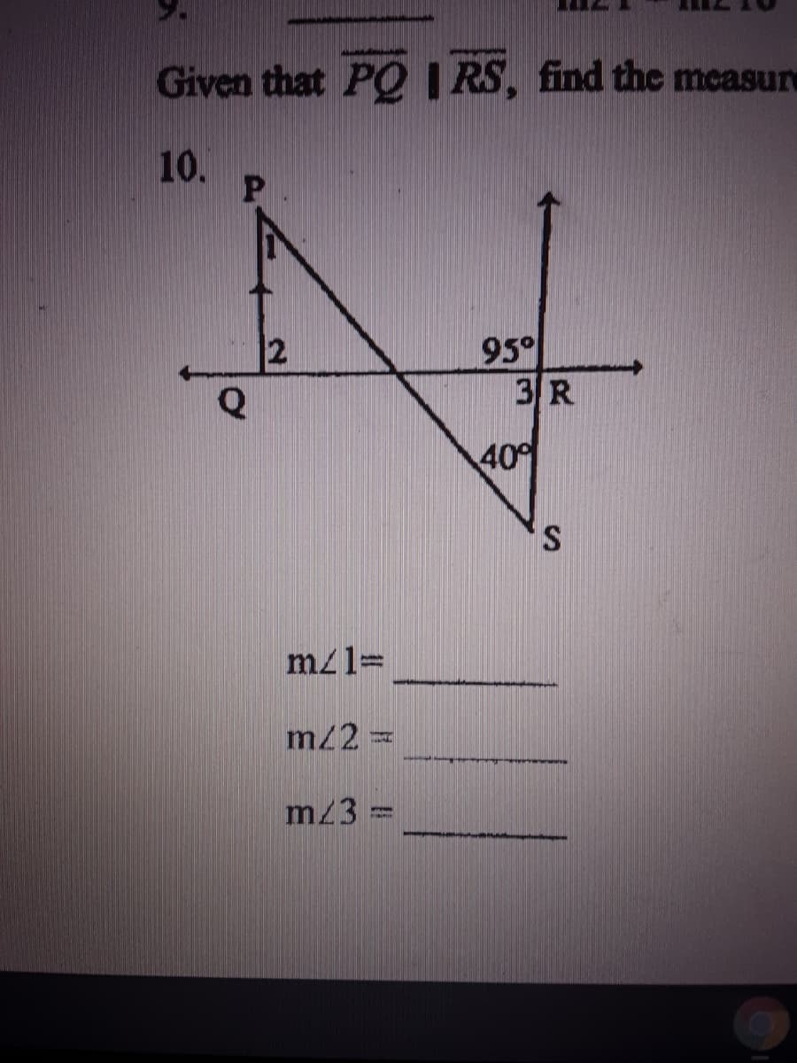 Given that PQ I RS, find the measure
10.
95°
3R
Q
40
mz1=
m/2 =
m/3 =
%S4
