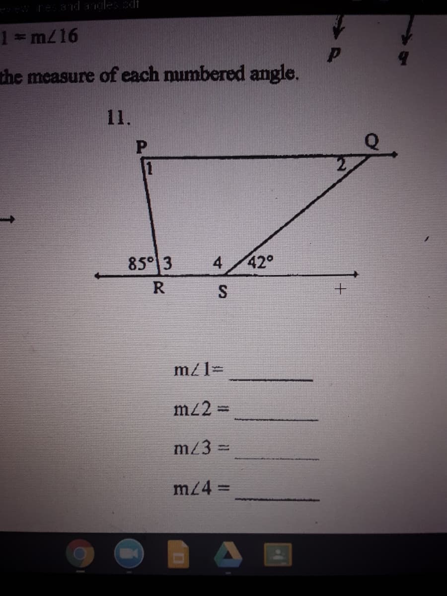 resand andles.odf
1 m/16
the measure of each mumbered angle.
11.
1
85° 3
4/42°
R
S
m/1=
mz2 =
m/3 =
m24 =
