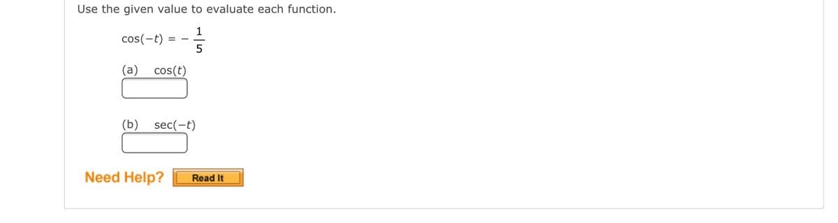 Use the given value to evaluate each function.
1
cos(-t) = -
5
(a)
cos(t)
(b)
sec(-t)
Need Help?
Read It
