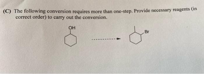 (C) The following conversion requires more than one-step. Provide necessary reagents (in
correct order) to carry out the conversion.
OH
مل
Br