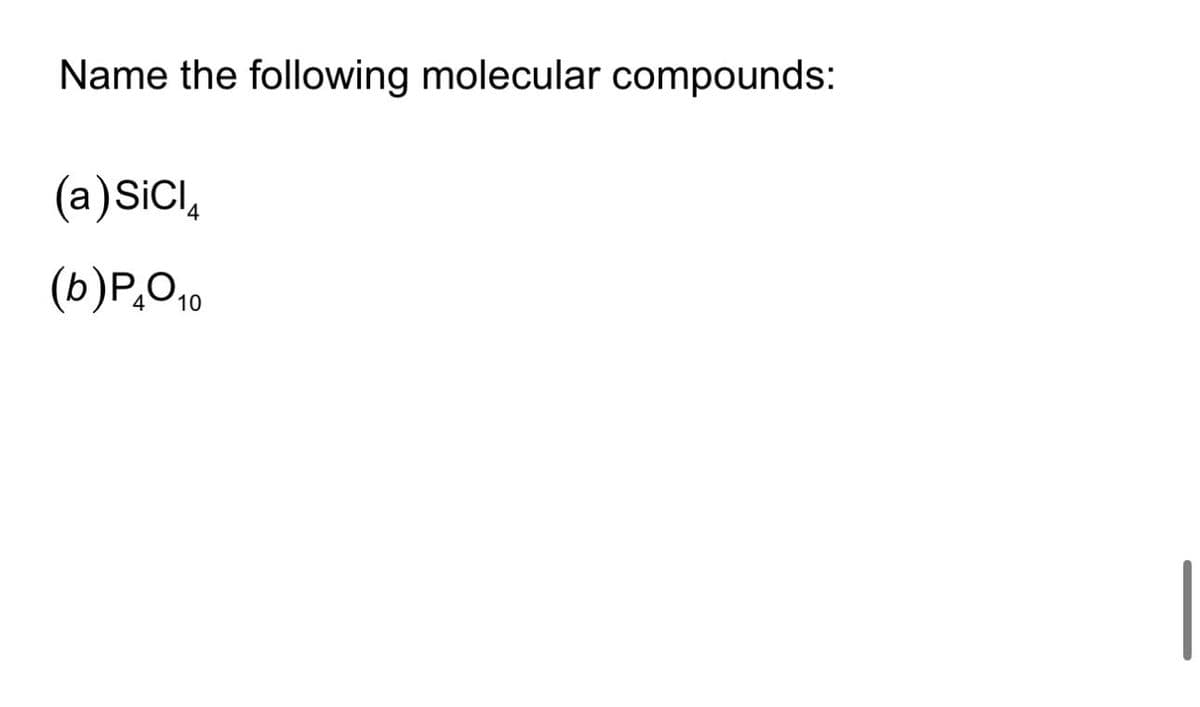 Name the following molecular compounds:
(a) SiCIA
4
(b)P₂0₁0
10