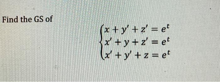 Find the GS of
(x+y+z' = et
x+y+z=et
(x+y+z=et