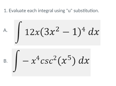 1. Evaluate each integral using "u" substitution.
| 12x(3x2 – 1)* dx
А.
| - x*csc² (x³) dx
В.
