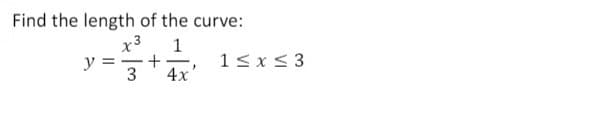 Find the length of the curve:
x3
y =
3
1
1<x< 3
4x
