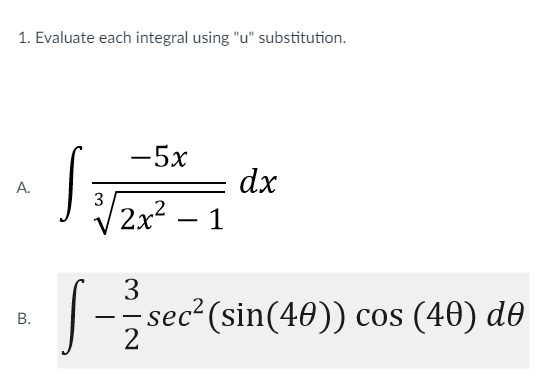 1. Evaluate each integral using "u" substitution.
-5x
= dx
| 2x² – 1
A.
3
- sec? (sin(40)) cos (40) de
2
В.
B.
