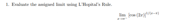 1. Evaluate the assigned limit using L'Hopital's Rule.
lim [cos (2x)]¹/(x-*)
I--