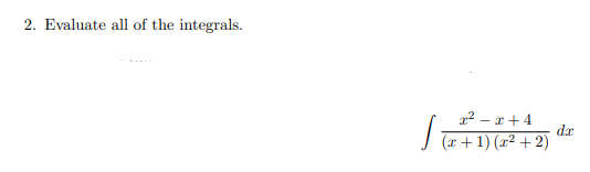 2. Evaluate all of the integrals.
2²-x+4
(x + 1)(x²+2)
da