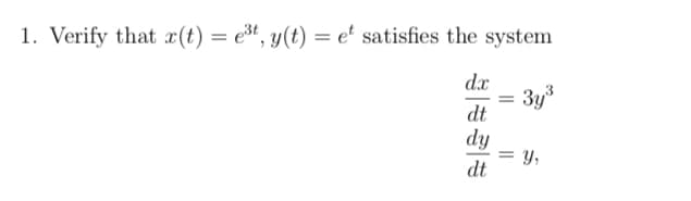 1. Verify that (t) = e³t, y(t) = e' satisfies the system
dx
3y
dt
%3D
dy
Y,
dt
||
