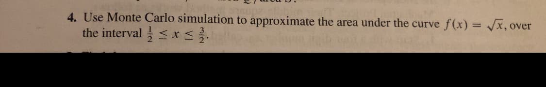 4. Use Monte Carlo simulation to approximate the area under the curve
the interval <x
f(x) = Jx, over
