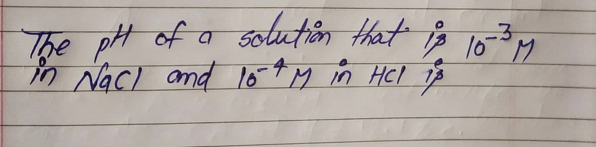 of a solution that is 10-³ M
3
The PM of
in Nacl and 16-4 M in HCl 73