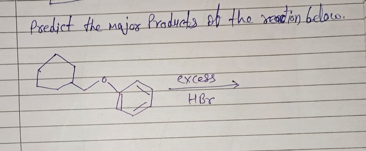 Predict the major Products of the reaction below.
excess
HBr