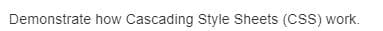 Demonstrate how Cascading Style Sheets (CSS) work.