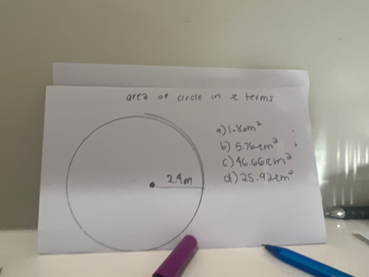 area of circle in terms
&
2.4m
9)1.8m²
b) 5.76-cm²
c) 46.662m²
d) 25.92rm²