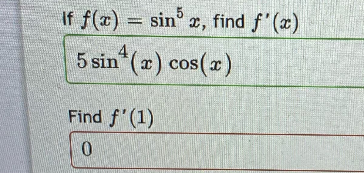 If f(x) = sin
x, find f'(x)
%3D
5 sin*(x) cos(x)
Find f'(1)
0.
