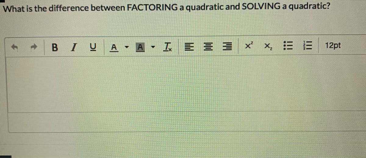 What is the difference between FACTORING a quadratic and SOLVING a quadratic?
BIU
A
工 E 三三
x x 三三
12pt
