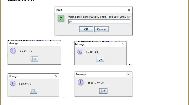 Input
WHAT MULTIPLICATION TABLE DO YOU WANT?
12
OK
Cancel
Message
Message
1к 12%3D 12
2x 12 -24
OK
ок
Message
Message
6x 12 -72
10 x 12 - 120
OK
OK
