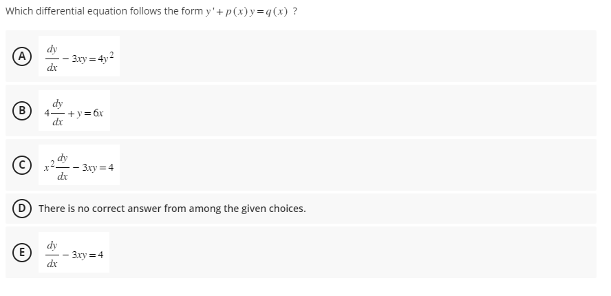 Which differential equation follows the form y'+p(x) y = q (x) ?
A
(В
E
dy
dx
dy
4-+y=6x
dx
- 3xy=4y2
dx
dy
dx
There is no correct answer from among the given choices.
- 3xy = 4
- 3xy=4