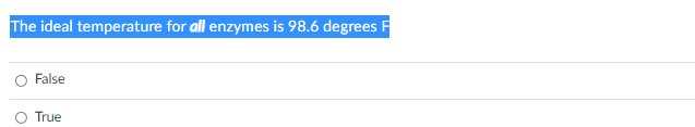 The ideal temperature for all enzymes is 98.6 degrees F
False
True
