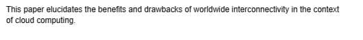 This paper elucidates the benefits and drawbacks of worldwide interconnectivity in the context
of cloud computing.