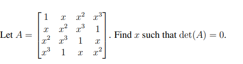 Let A =
1
X
x²x³
1
X
x²x³
x³
1
1 X
22
8
Find such that det (A)
= 0.