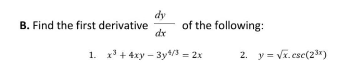 dy
B. Find the first derivative
of the following:
dx
1. x³+4xy − 3y4/3 = 2x
-
2. y=√x.csc (23x)
