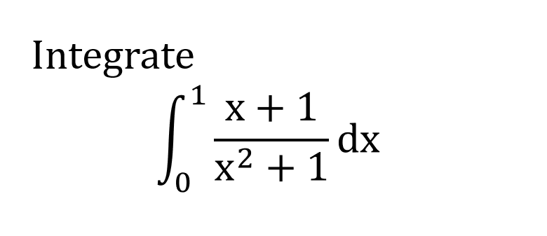 Integrate
1
x + 1
dx
x2 + 1
Jo
0.
