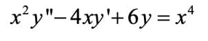 x²y"-4xy'+6y=x+