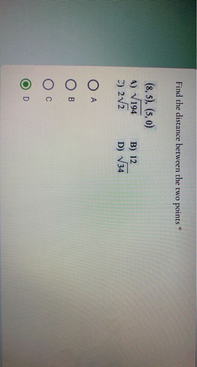 Find the distance between the two points
(8, 5), (5, 0)
A) V194
в) 12
) 2V2
D) V34
В
