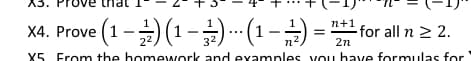 X4. Prove (1-) (1-) - (1-)= =
n+1
for all n 2 2.
2n
22
32
X5 From the homework and examples vou have formulas for
