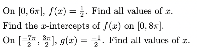 On [0, 67], ƒ(x) = ;. Find all values of x.
Find the x-intercepts of f(x) on [0, 87].
On [=, 3*], 9(x) = =. Find all values of x.
2 > 2
