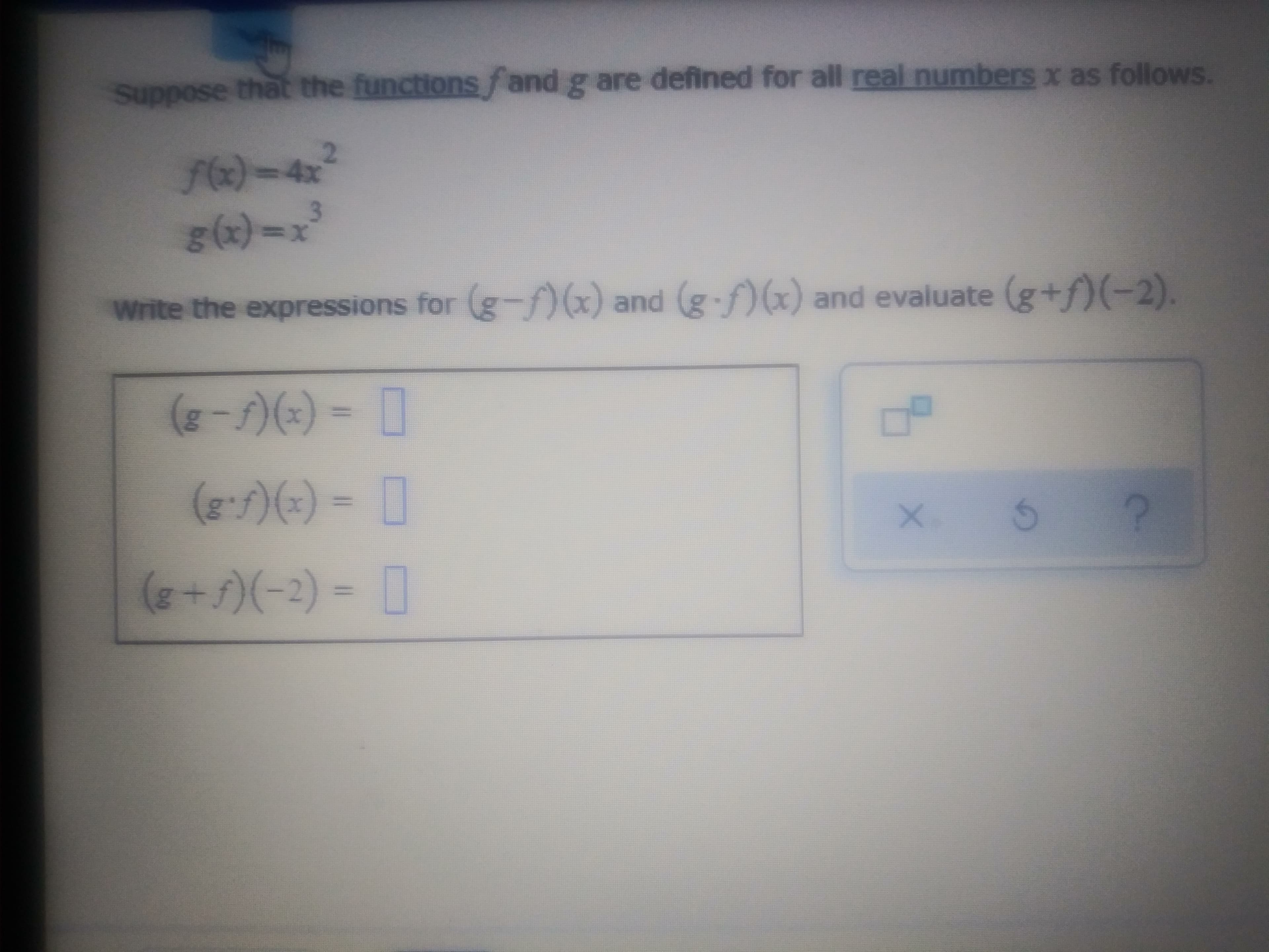 Suppose that the functions fand g are defined for all real numbers x as follows.
f6)-42
3.
g(x)=x
%3D
Write the expressions for (g-f)x) and (g-f)(x) and evaluate (g+f)(-2).
