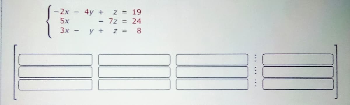 -2x
Z = 19
7z = 24
4y +
5x
3x
y +
Z =
8
