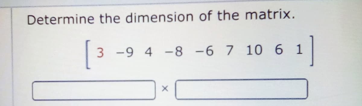 Determine the dimension of the matrix.
[
3 -9 4 -8 -6 7 10 6 1
