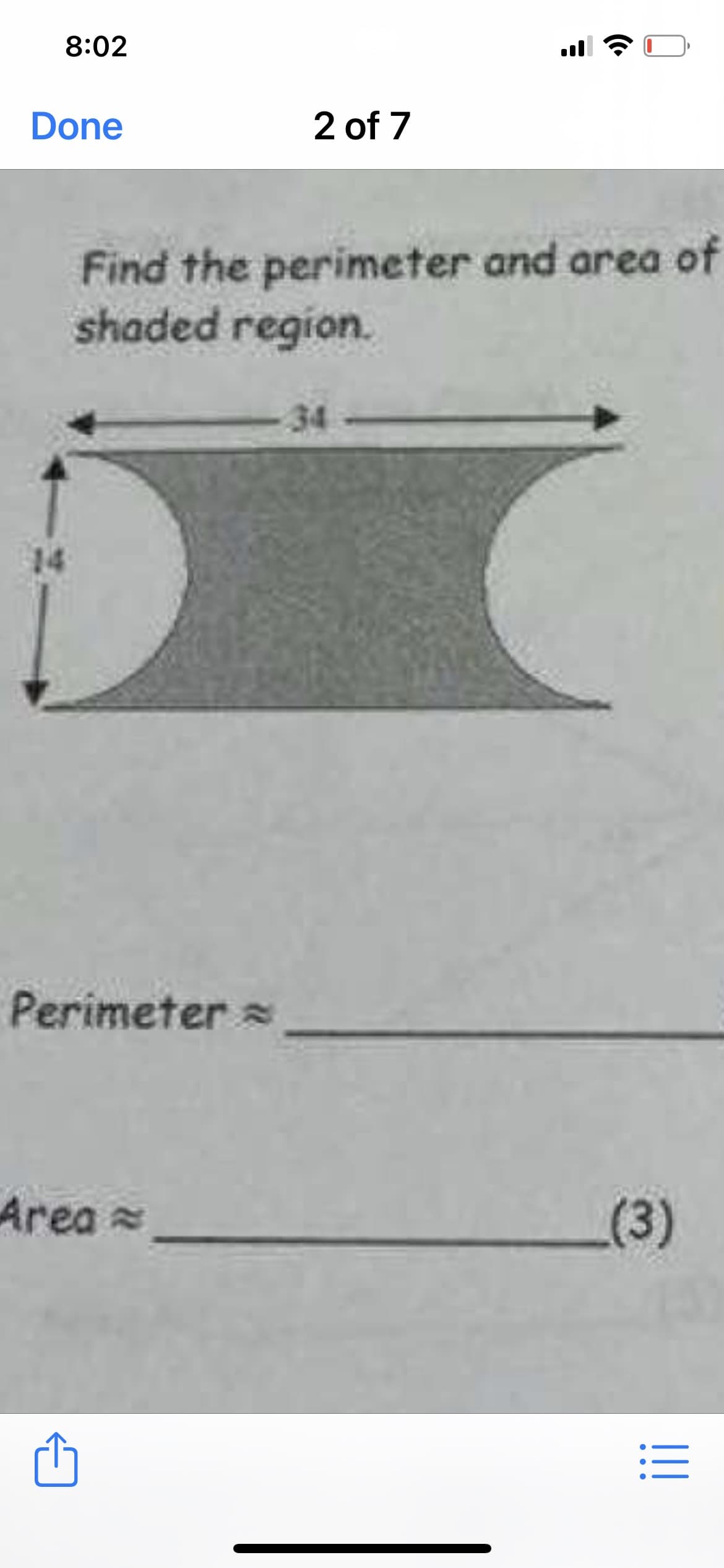 8:02
Done
2 of 7
Find the perimeter and area of
shaded region.
34
14
Perimeter a
Area =
(3)
:=
!!
