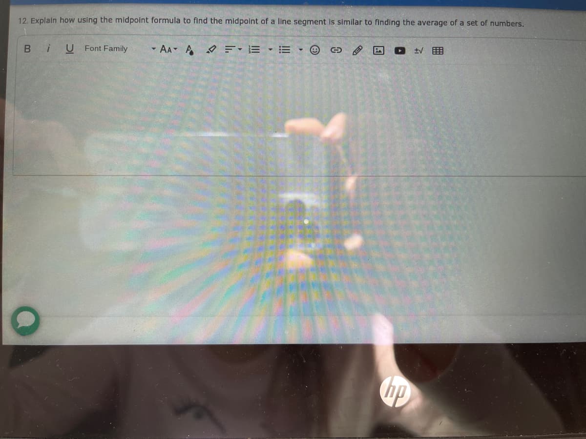 12. Explain how using the midpoint formula to find the midpoint of a line segment is similar to finding the average of a set of numbers.
Bi
U Font Family
- AA A
士V围
