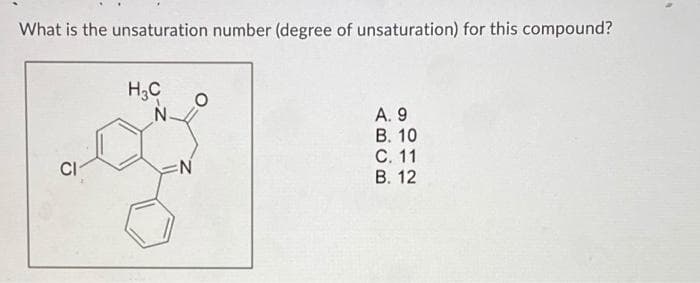 What is the unsaturation number (degree of unsaturation) for this compound?
H,C
N.
A. 9
В. 10
С. 11
В. 12
CI
