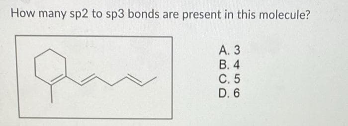 How many sp2 to sp3 bonds are present in this molecule?
А. 3
В. 4
С. 5
D. 6
