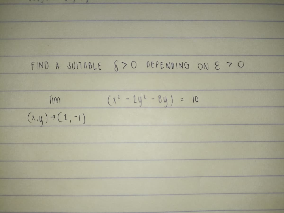 FIND A SUITABLE 870 DEPENDING ON E 70
lim
(x,y) → (2, -1)
(x² - 2y²-8y) = 10